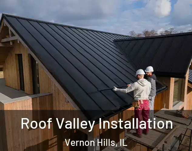  Roof Valley Installation Vernon Hills, IL